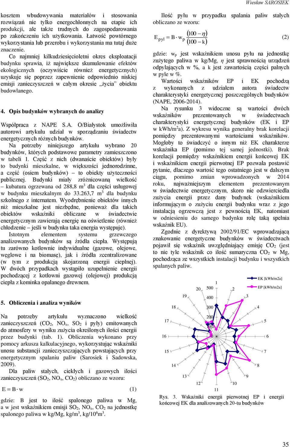 Co najmniej kilkudziesięcioletni okres eksploatacji budynku sprawia, iż największe skumulowanie efektów ekologicznych (oczywiście również energetycznych) uzyskuje się poprzez zapewnienie odpowiednio