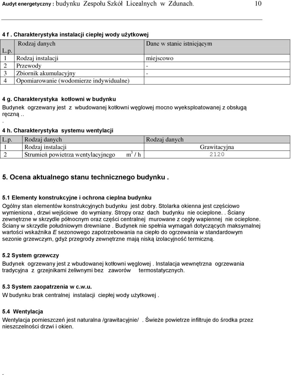 oatowanej z obsługą ręczną... 4 h. Charakterystyka systemu wentylacji L.p. Rodzaj danych Rodzaj danych 1 Rodzaj instalacji Grawitacyjna 2 Strumień powietrza wentylacyjnego m 3 / h 2120 5.