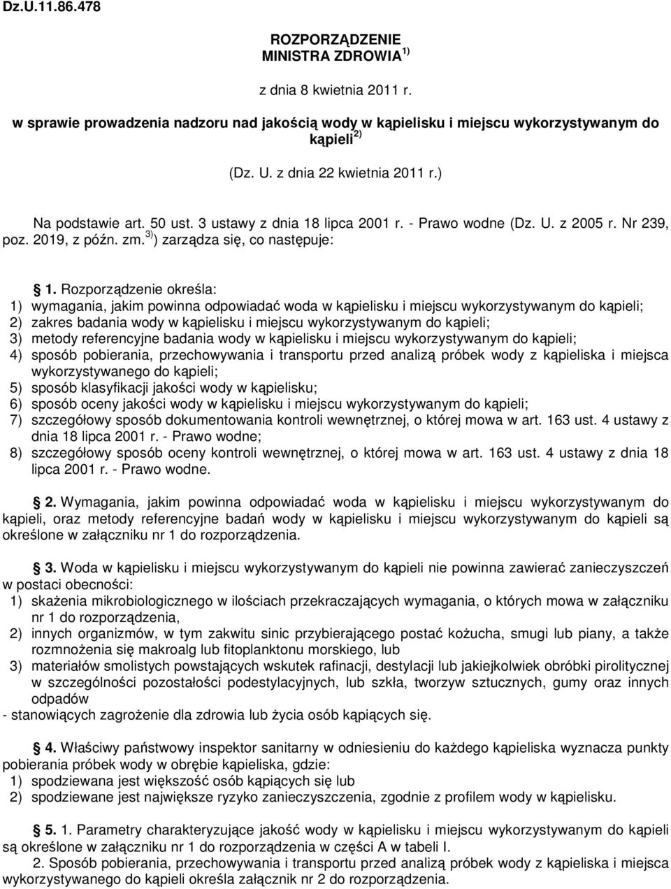 Rozporządzenie określa: 1) wymagania, jakim powinna odpowiadać woda w kąpielisku i miejscu wykorzystywanym do kąpieli; 2) zakres badania wody w kąpielisku i miejscu wykorzystywanym do kąpieli; 3)