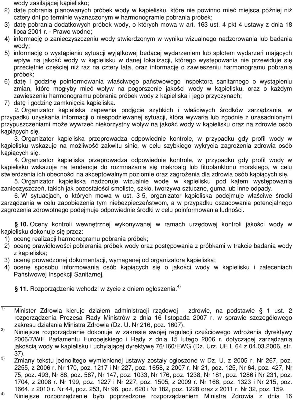 - Prawo wodne; 4) informację o zanieczyszczeniu wody stwierdzonym w wyniku wizualnego nadzorowania lub badania wody; 5) informację o wystąpieniu sytuacji wyjątkowej będącej wydarzeniem lub splotem