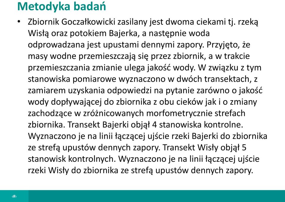 W związku z tym stanowiska pomiarowe wyznaczono w dwóch transektach, z zamiarem uzyskania odpowiedzi na pytanie zarówno o jakość wody dopływającej do zbiornika z obu cieków jak i o zmiany zachodzące