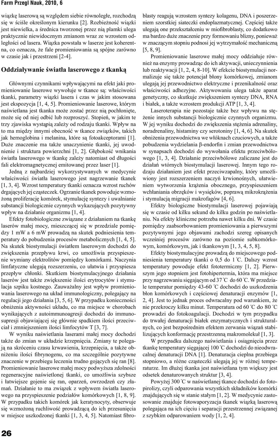 Wiązka powstała w laserze jest koherentna, co oznacza, że fale promieniowania są spójne zarówno w czasie jak i przestrzeni [2-4].