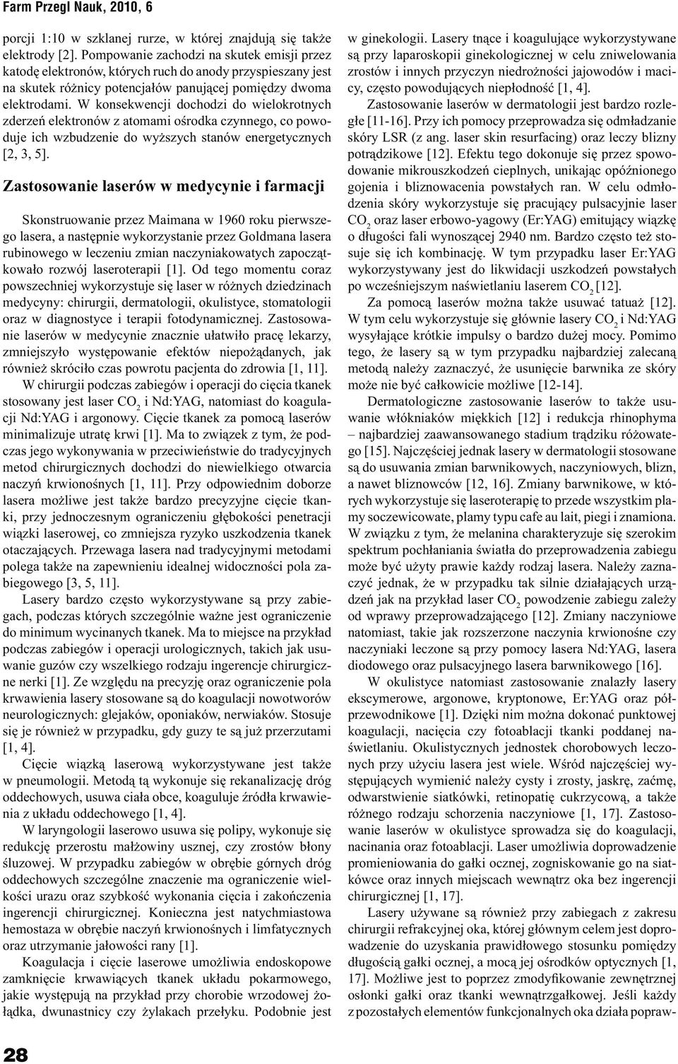 W konsekwencji dochodzi do wielokrotnych zderzeń elektronów z atomami ośrodka czynnego, co powoduje ich wzbudzenie do wyższych stanów energetycznych [2, 3, 5].