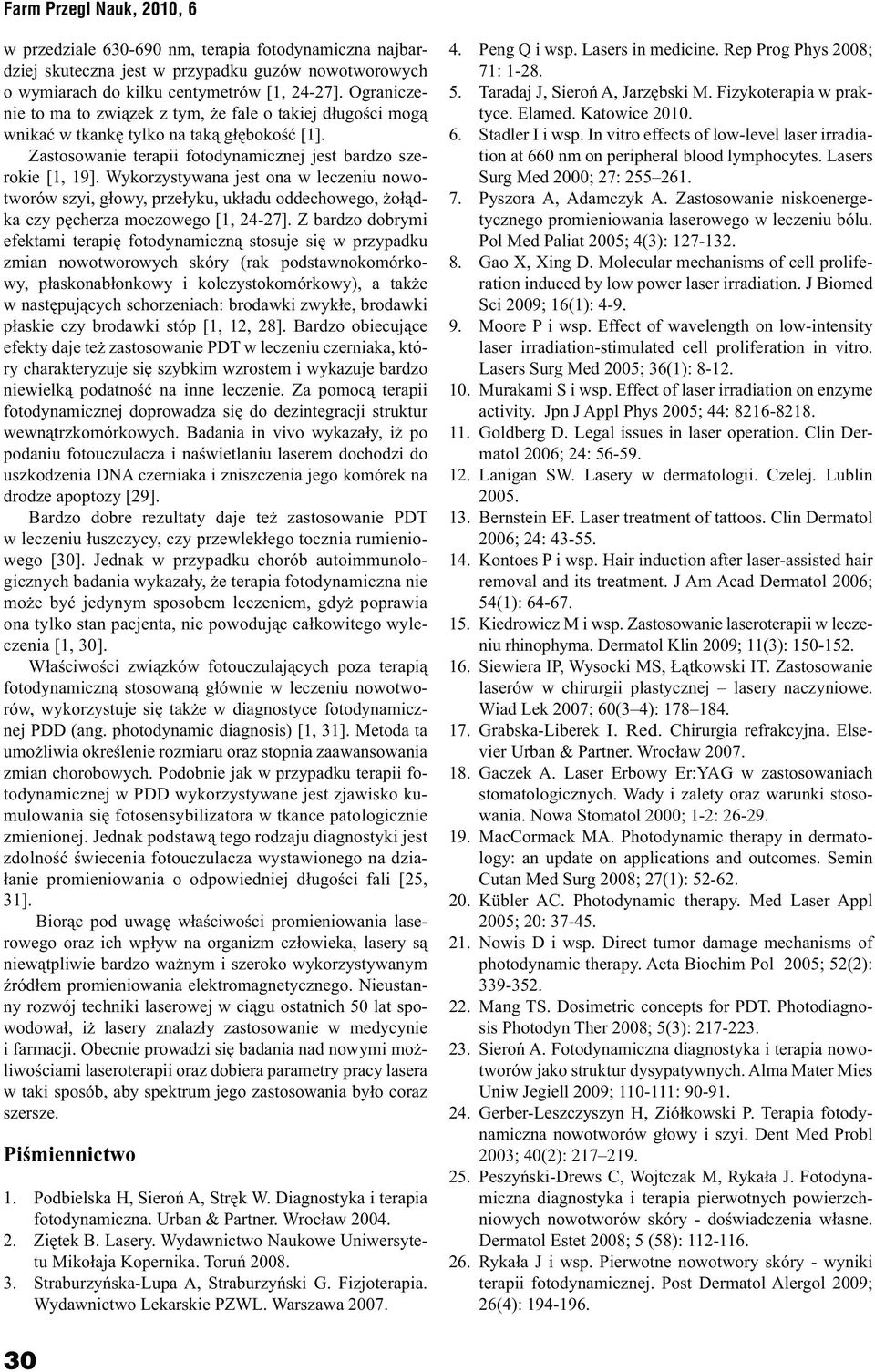 Wykorzystywana jest ona w leczeniu nowotworów szyi, głowy, przełyku, układu oddechowego, żołądka czy pęcherza moczowego [1, 24-27].