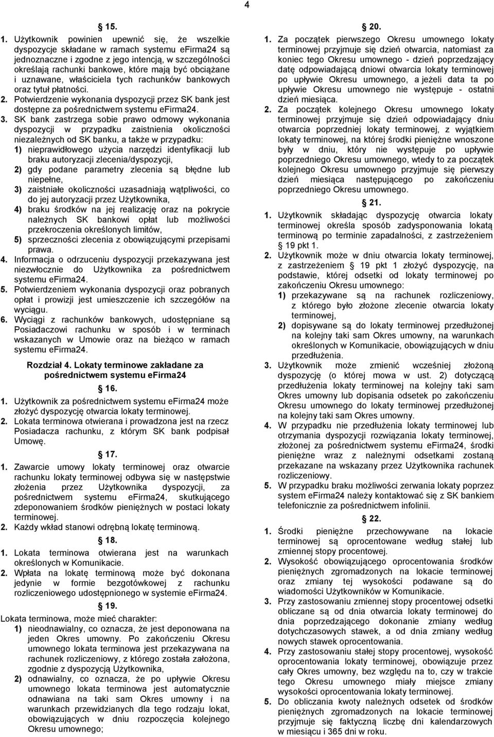 SK bank zastrzega sobie prawo odmowy wykonania dyspozycji w przypadku zaistnienia okoliczności niezależnych od SK banku, a także w przypadku: 1) nieprawidłowego użycia narzędzi identyfikacji lub