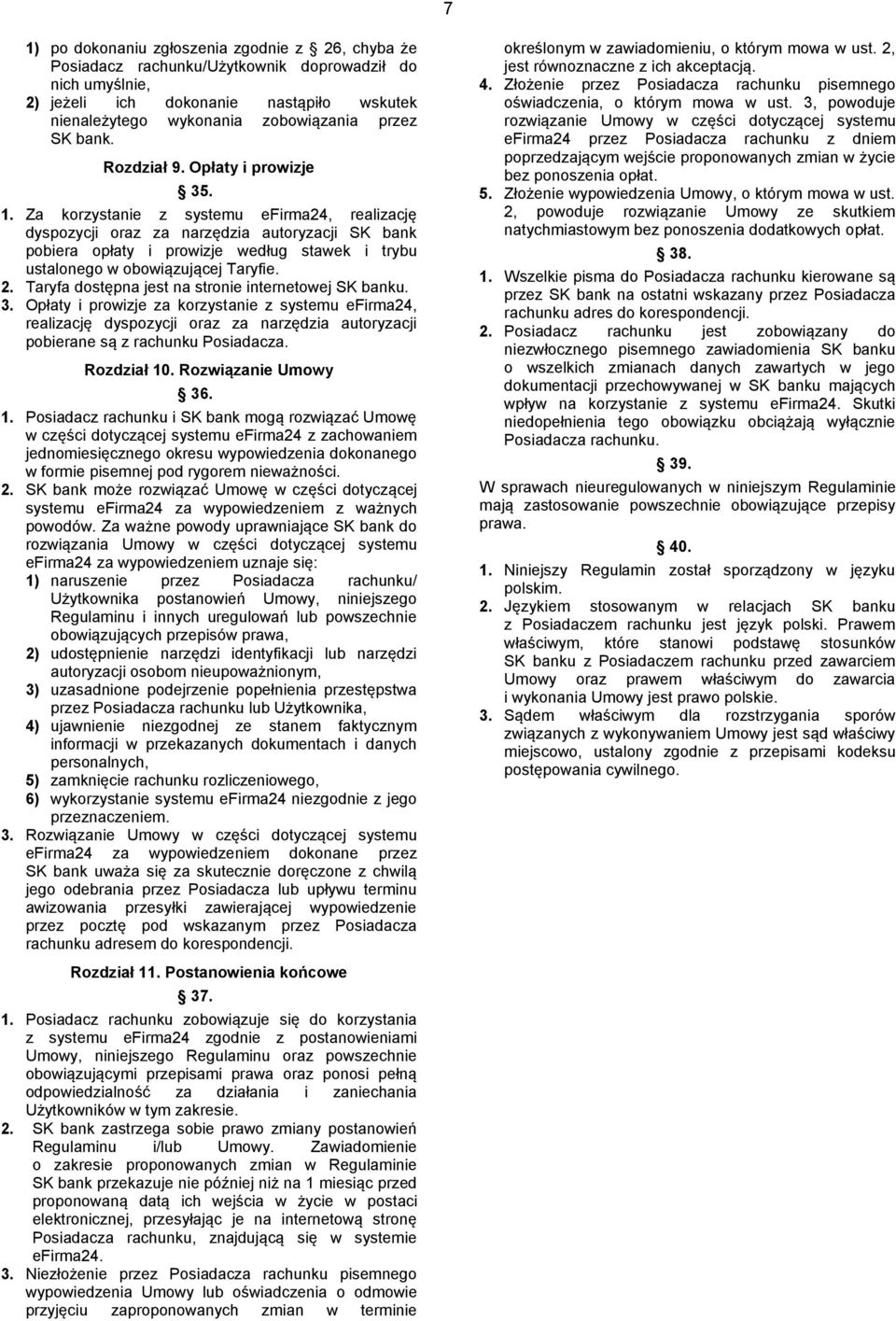 Za korzystanie z systemu efirma24, realizację dyspozycji oraz za narzędzia autoryzacji SK bank pobiera opłaty i prowizje według stawek i trybu ustalonego w obowiązującej Taryfie. 2.