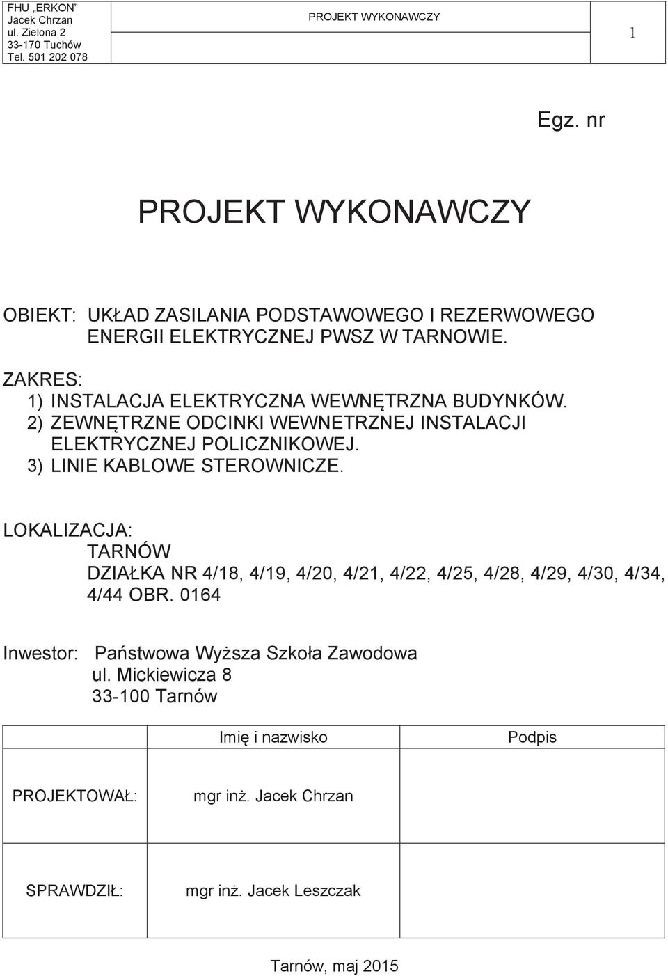 2) ZEWNTRZNE ODCINKI WEWNETRZNEJ INSTALACJI ELEKTRYCZNEJ POLICZNIKOWEJ. 3) LINIE KABLOWE STEROWNICZE.