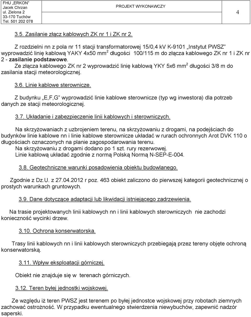 podstawowe. Ze złcza kablowego ZK nr 2 wyprowadzi lini kablow YKY 5x6 mm 2 długoci 3/8 m do zasilania stacji meteorologicznej. 3.6. Linie kablowe sterownicze.