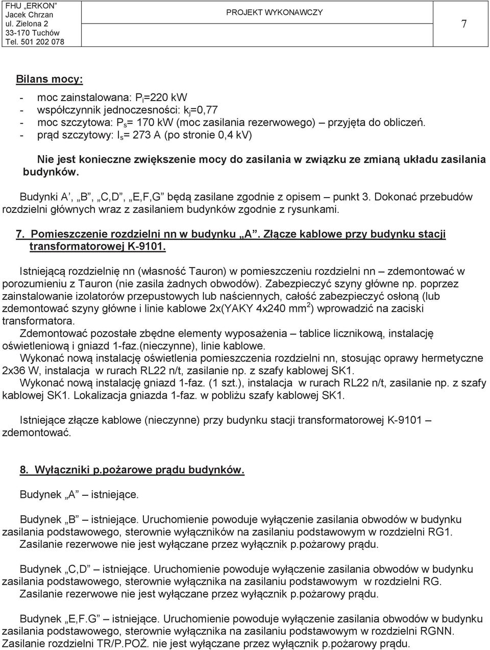 - prd szczytowy: I s = 273 A (po stronie 0,4 kv) Nie jest konieczne zwikszenie mocy do zasilania w zwizku ze zmian układu zasilania budynków.