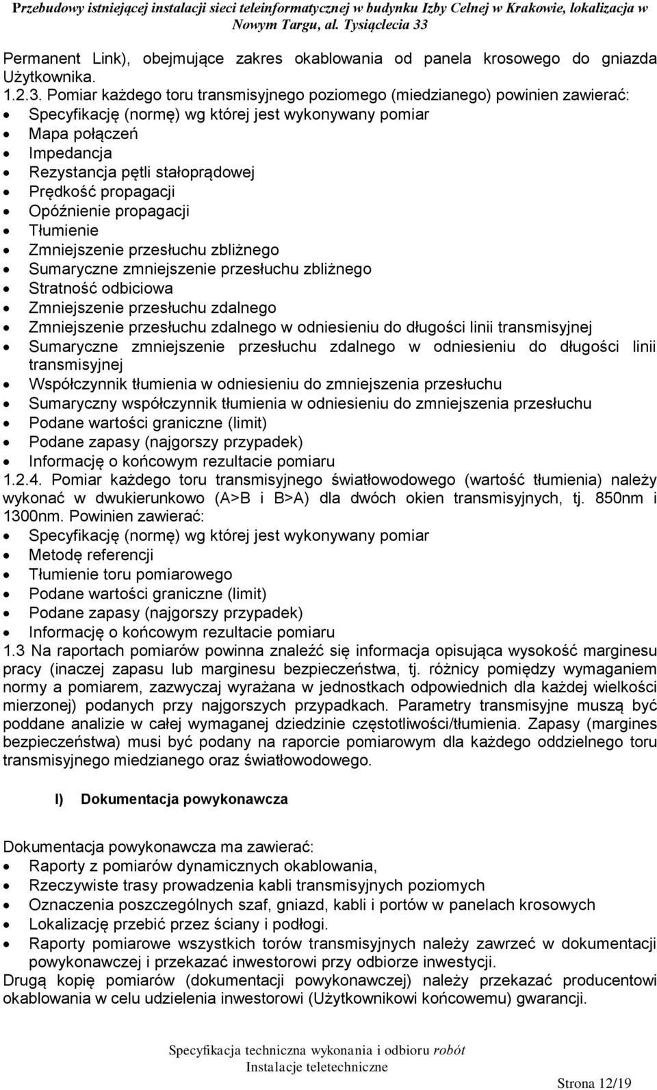 propagacji Opóźnienie propagacji Tłumienie Zmniejszenie przesłuchu zbliżnego Sumaryczne zmniejszenie przesłuchu zbliżnego Stratność odbiciowa Zmniejszenie przesłuchu zdalnego Zmniejszenie przesłuchu