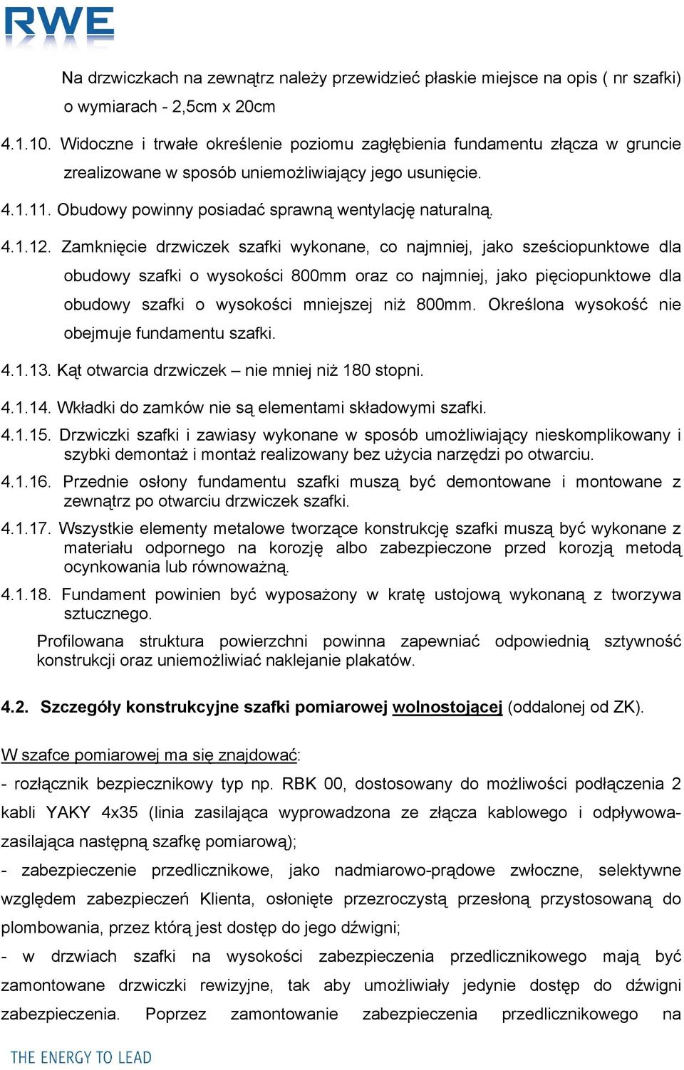 Zamknięcie drzwiczek szafki wykonane, co najmniej, jako sześciopunktowe dla obudowy szafki o wysokości 800mm oraz co najmniej, jako pięciopunktowe dla obudowy szafki o wysokości mniejszej niż 800mm.