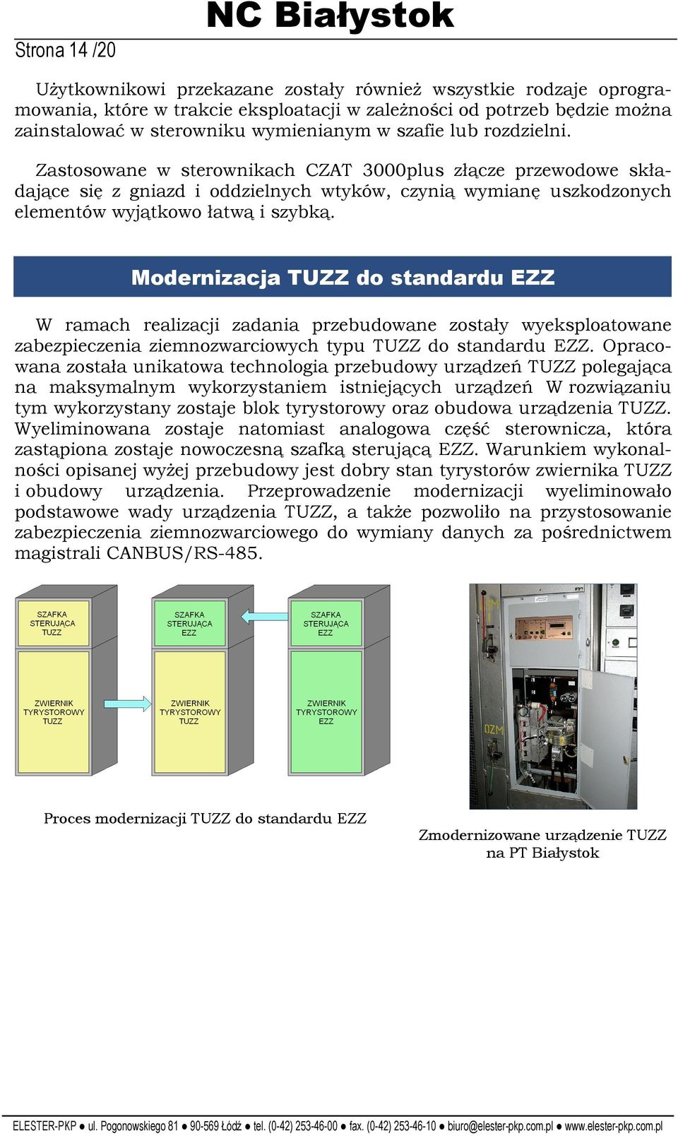 Zastosowane w sterownikach CZAT 3000plus złącze przewodowe składające się z gniazd i oddzielnych wtyków, czynią wymianę uszkodzonych elementów wyjątkowo łatwą i szybką.