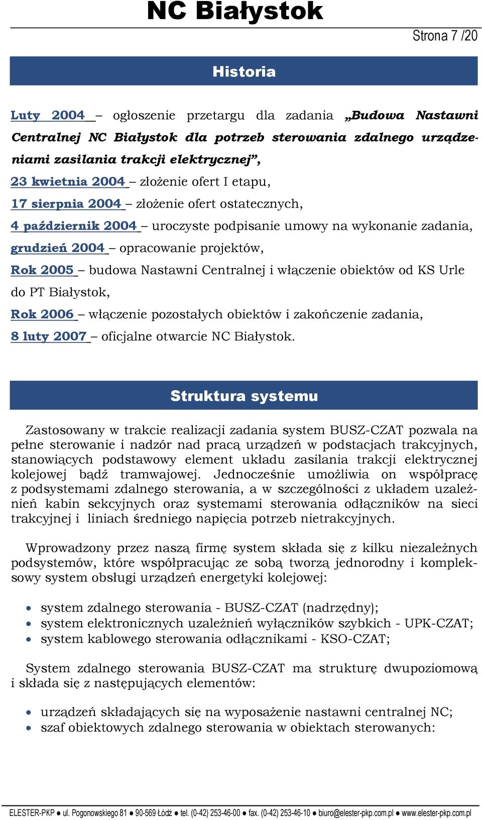 budowa Nastawni Centralnej i włączenie obiektów od KS Urle do PT Białystok, Rok 2006 włączenie pozostałych obiektów i zakończenie zadania, 8 luty 2007 oficjalne otwarcie NC Białystok.