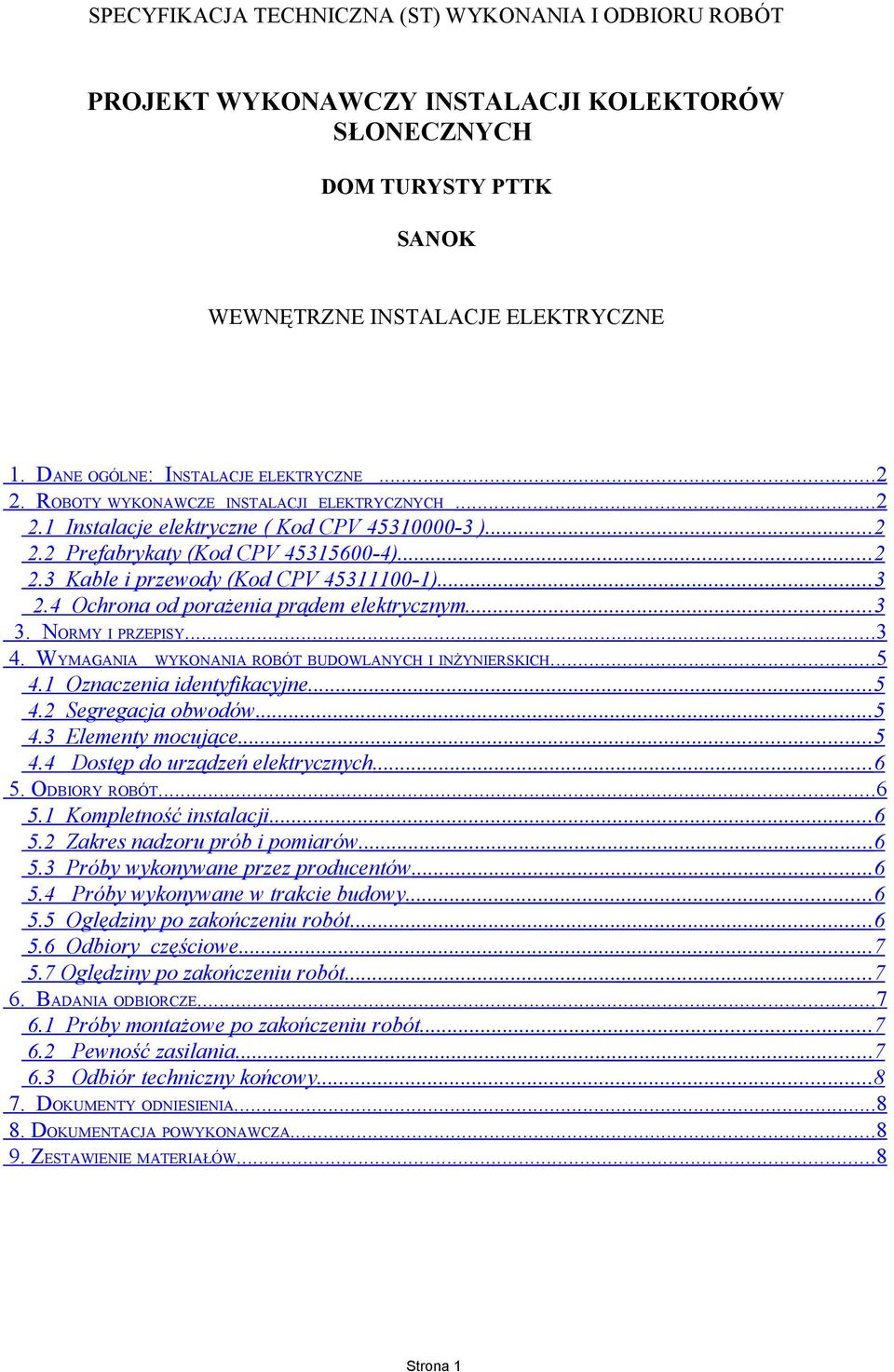 .. 3 2.4 Ochrona od porażenia prądem elektrycznym... 3 3. NORMY I PRZEPISY... 3 4. WYMAGANIA WYKONANIA ROBÓT BUDOWLANYCH I INŻYNIERSKICH... 5 4.1 Oznaczenia identyfikacyjne... 5 4.2 Segregacja obwodów.