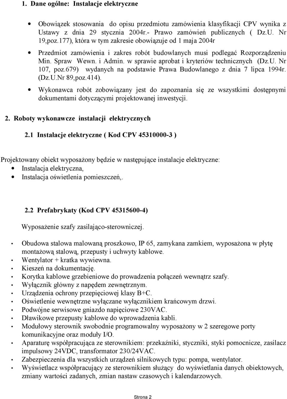w sprawie aprobat i kryteriów technicznych (Dz.U. Nr 107, poz.679) wydanych na podstawie Prawa Budowlanego z dnia 7 lipca 1994r. (Dz.U.Nr 89,poz.414).