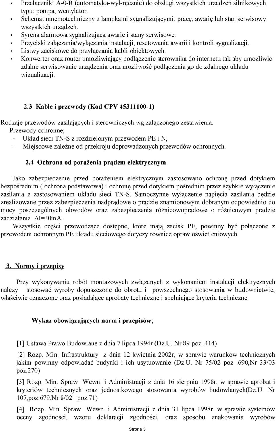 Przyciski załączania/wyłączania instalacji, resetowania awarii i kontroli sygnalizacji. Listwy zaciskowe do przyłączania kabli obiektowych.