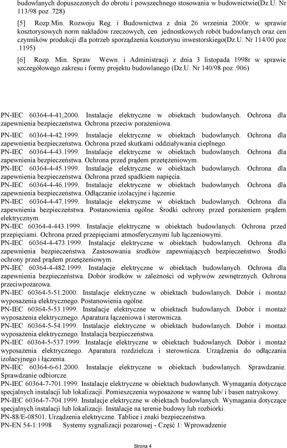 1195) [6] Rozp. Min. Spraw Wewn. i Administracji z dnia 3 listopada 1998r w sprawie szczegółowego zakresu i formy projektu budowlanego (Dz.U. Nr 140/98 poz.906) PN-IEC 60364-4-41;2000.