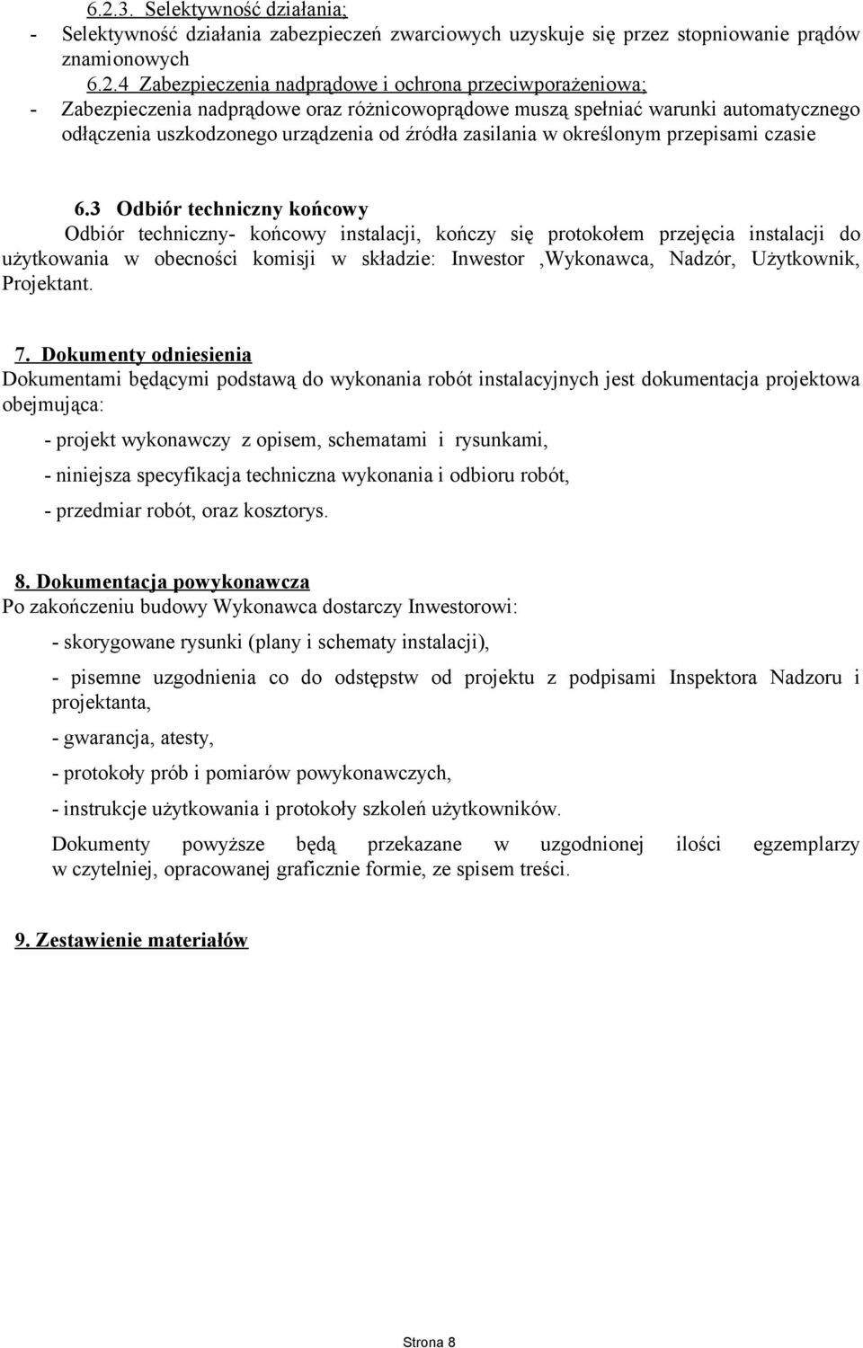 3 Odbiór techniczny końcowy Odbiór techniczny- końcowy instalacji, kończy się protokołem przejęcia instalacji do użytkowania w obecności komisji w składzie: Inwestor,Wykonawca, Nadzór, Użytkownik,
