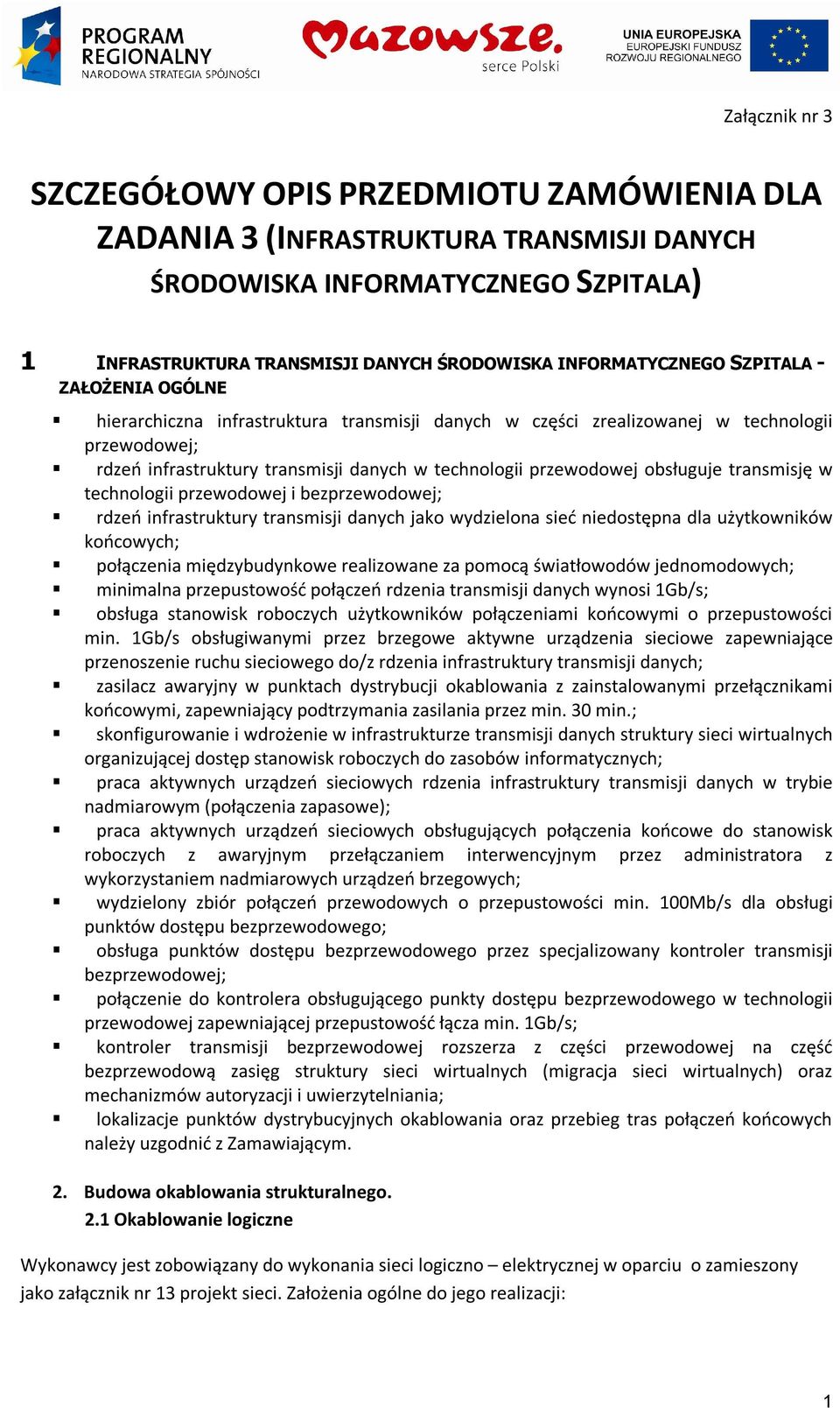 przewodowej obsługuje transmisję w technologii przewodowej i bezprzewodowej; rdzeń infrastruktury transmisji danych jako wydzielona sieć niedostępna dla użytkowników końcowych; połączenia