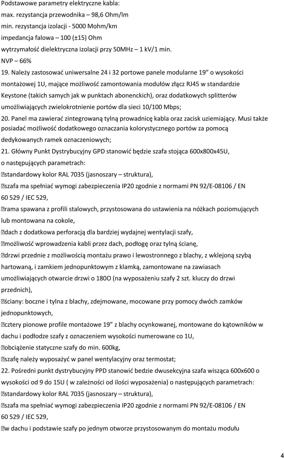 Należy zastosować uniwersalne 24 i 32 portowe panele modularne 19 o wysokości montażowej 1U, mające możliwość zamontowania modułów złącz RJ45 w standardzie Keystone (takich samych jak w punktach