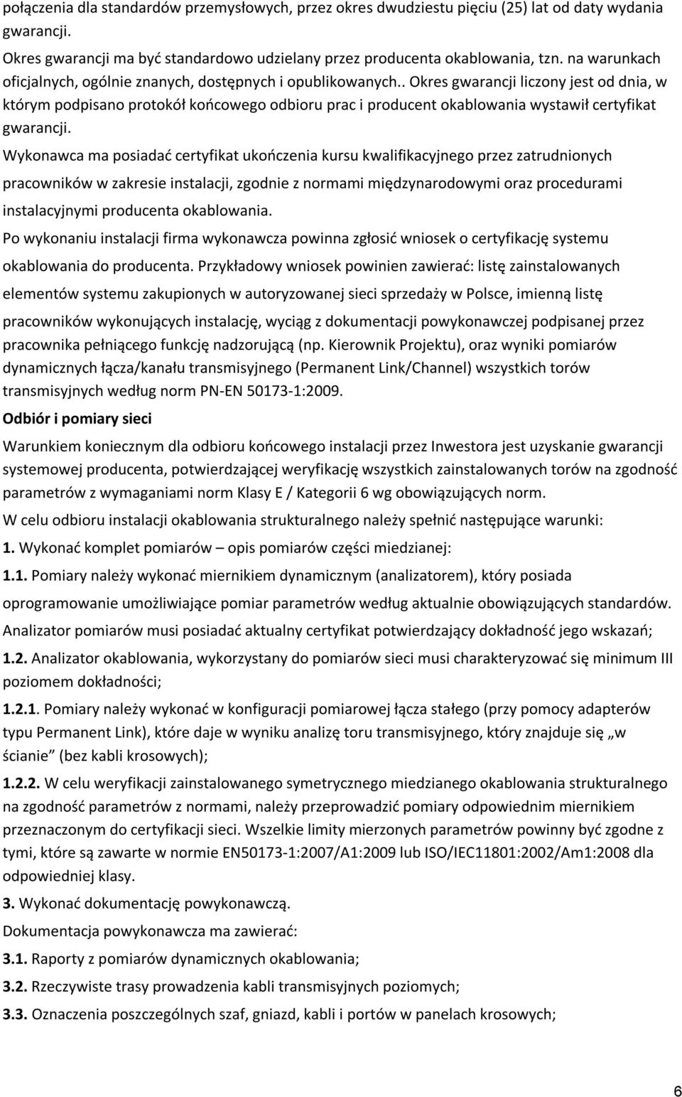 . Okres gwarancji liczony jest od dnia, w którym podpisano protokół końcowego odbioru prac i producent okablowania wystawił certyfikat gwarancji.