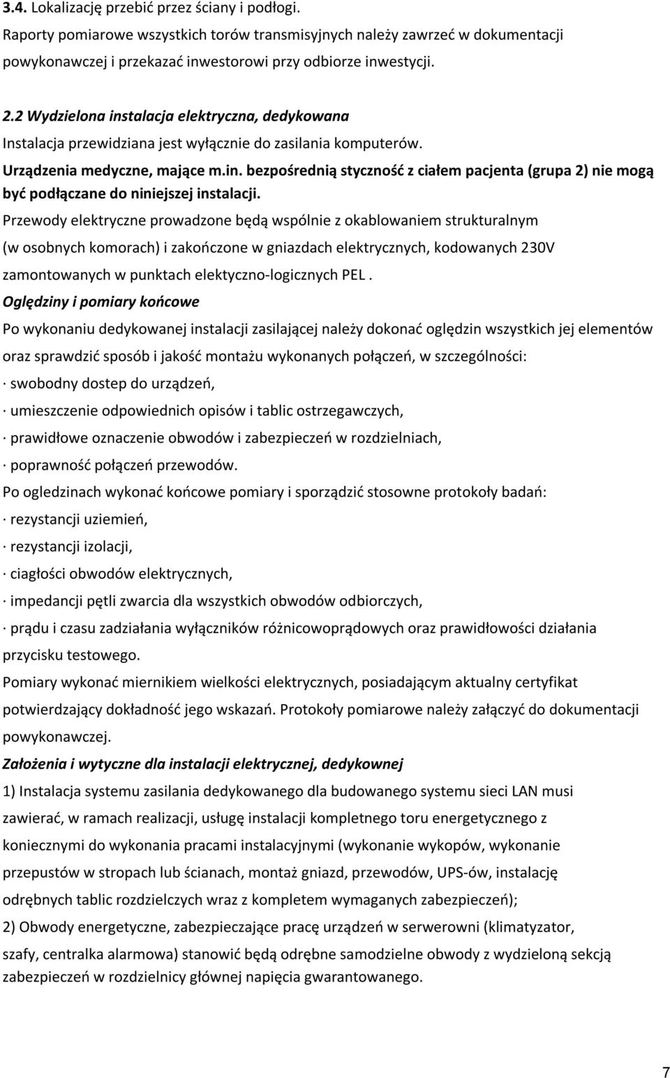 Przewody elektryczne prowadzone będą wspólnie z okablowaniem strukturalnym (w osobnych komorach) i zakończone w gniazdach elektrycznych, kodowanych 230V zamontowanych w punktach elektyczno-logicznych