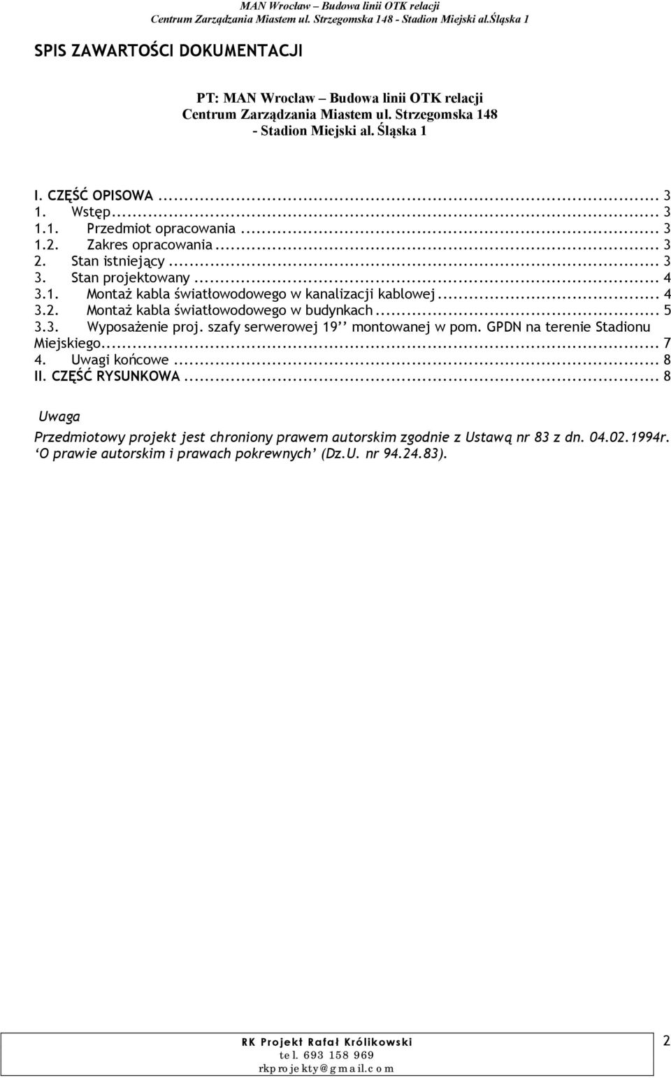 1. Montaż kabla światłowodowego w kanalizacji kablowej... 4 3.2. Montaż kabla światłowodowego w budynkach... 5 3.3. Wyposażenie proj. szafy serwerowej 19 montowanej w pom.
