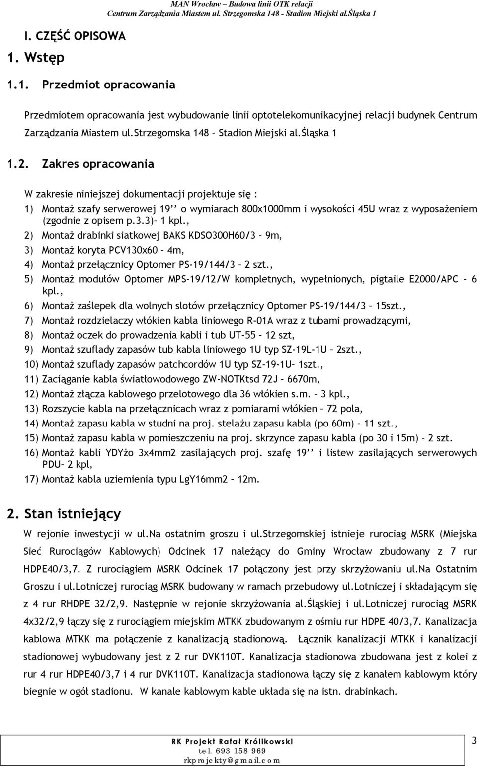 Zakres opracowania W zakresie niniejszej dokumentacji projektuje się : 1) Montaż szafy serwerowej 19 o wymiarach 800x1000mm i wysokości 45U wraz z wyposażeniem (zgodnie z opisem p.3.3) 1 kpl.