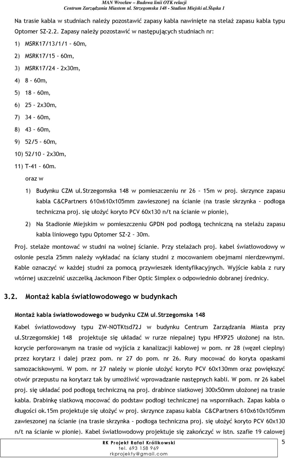 2. Zapasy należy pozostawić w następujących studniach nr: 1) MSRK17/13/1/1 60m, 2) MSRK17/15 60m, 3) MSRK17/24 2x30m, 4) 8 60m, 5) 18 60m, 6) 25 2x30m, 7) 34 60m, 8) 43 60m, 9) 52/5 60m, 10) 52/10
