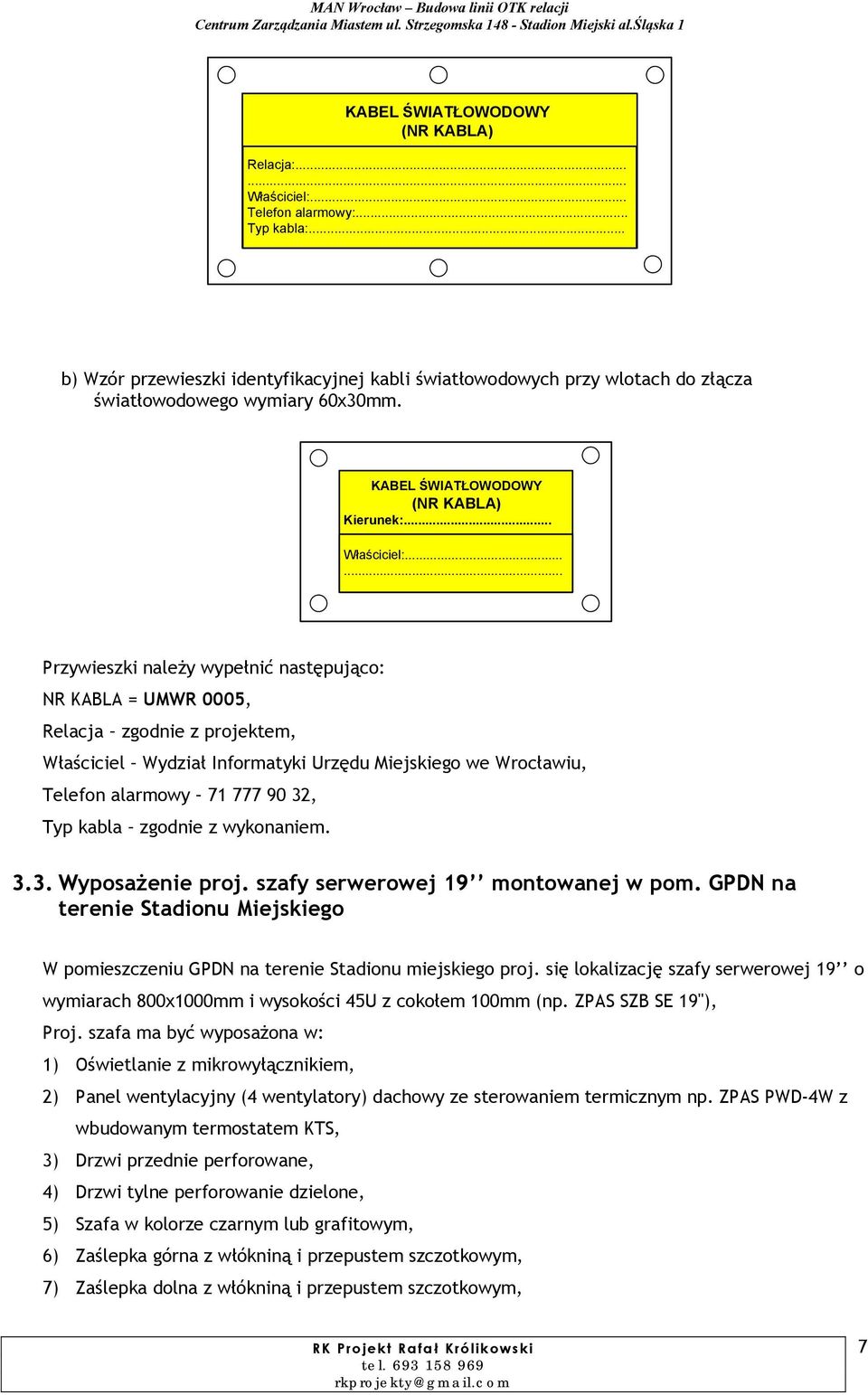 ..... Przywieszki należy wypełnić następująco: NR KABLA = UMWR 0005, Relacja zgodnie z projektem, Właściciel Wydział Informatyki Urzędu Miejskiego we Wrocławiu, Telefon alarmowy 71 777 90 32, Typ