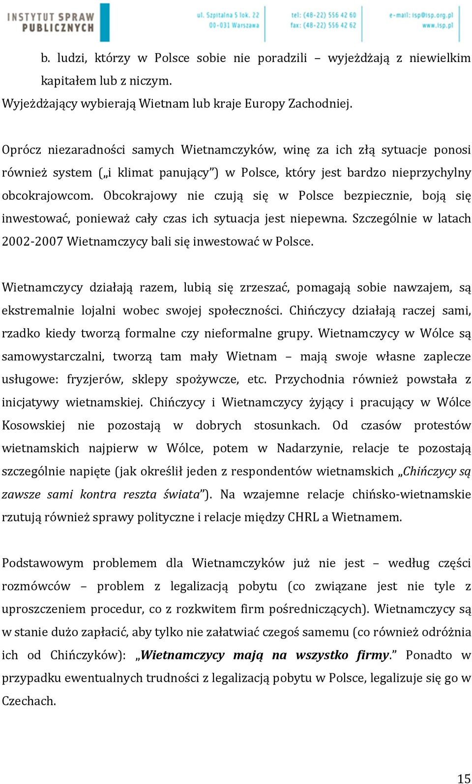 Obcokrajowy nie czują się w Polsce bezpiecznie, boją się inwestować, ponieważ cały czas ich sytuacja jest niepewna. Szczególnie w latach 2002-2007 Wietnamczycy bali się inwestować w Polsce.