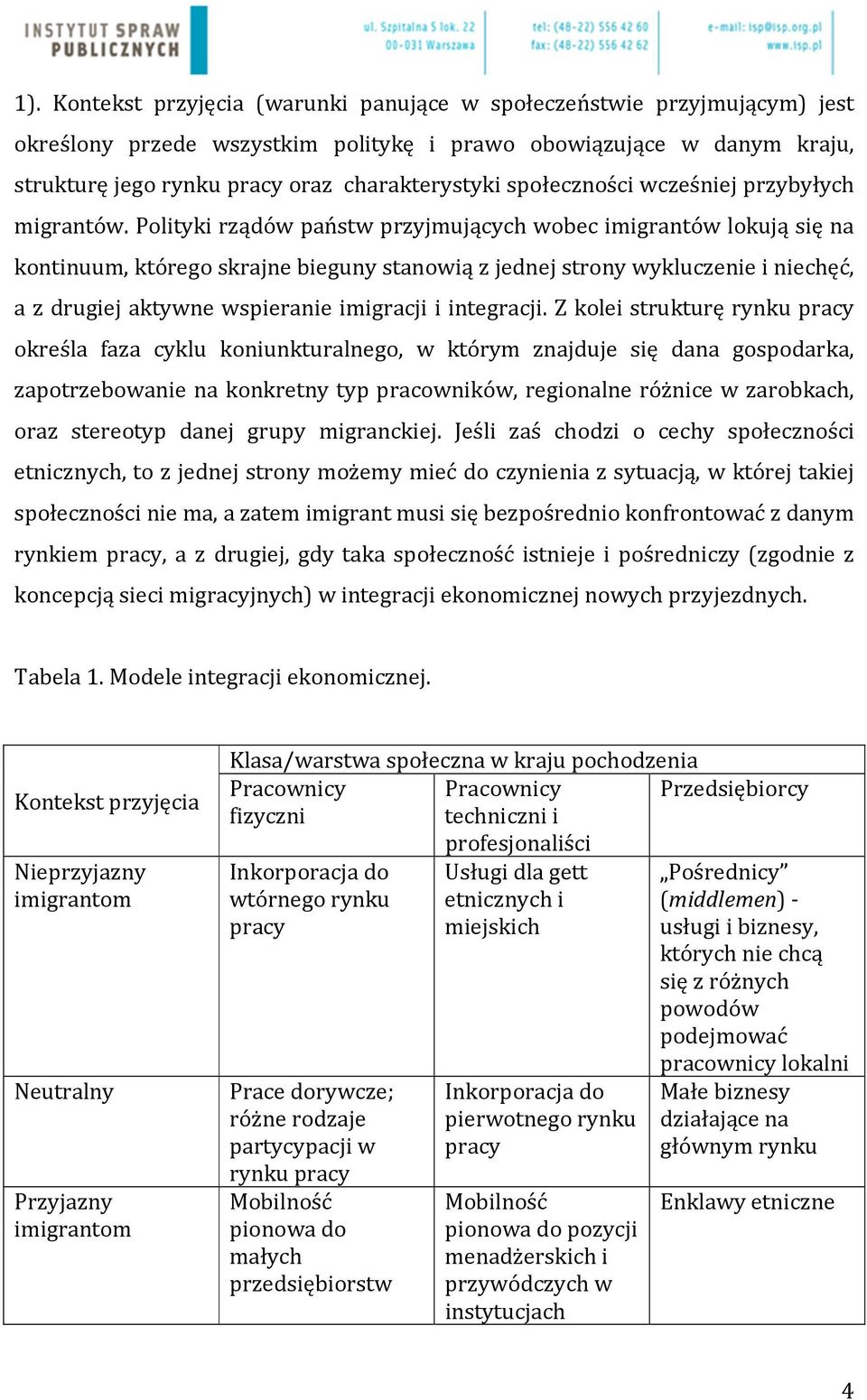 Polityki rządów państw przyjmujących wobec imigrantów lokują się na kontinuum, którego skrajne bieguny stanowią z jednej strony wykluczenie i niechęć, a z drugiej aktywne wspieranie imigracji i