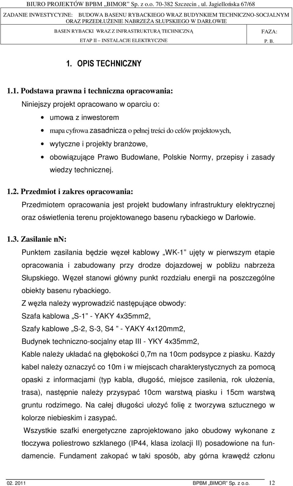 Przedmiot i zakres opracowania: Przedmiotem opracowania jest projekt budowlany infrastruktury elektrycznej oraz oświetlenia terenu projektowanego basenu rybackiego w Darłowie. 1.3.