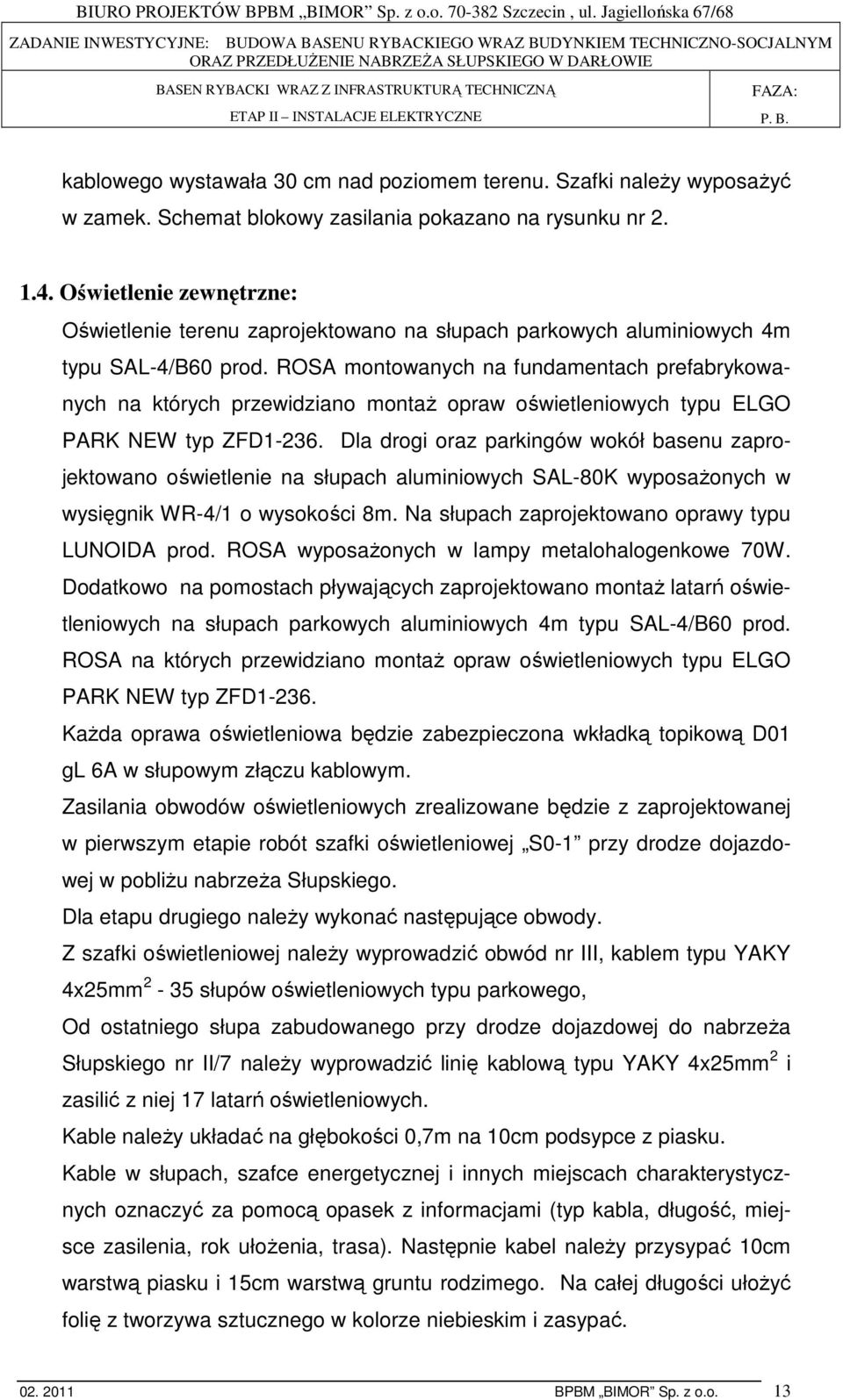 ROSA montowanych na fundamentach prefabrykowanych na których przewidziano montaŝ opraw oświetleniowych typu ELGO PARK NEW typ ZFD1-236.