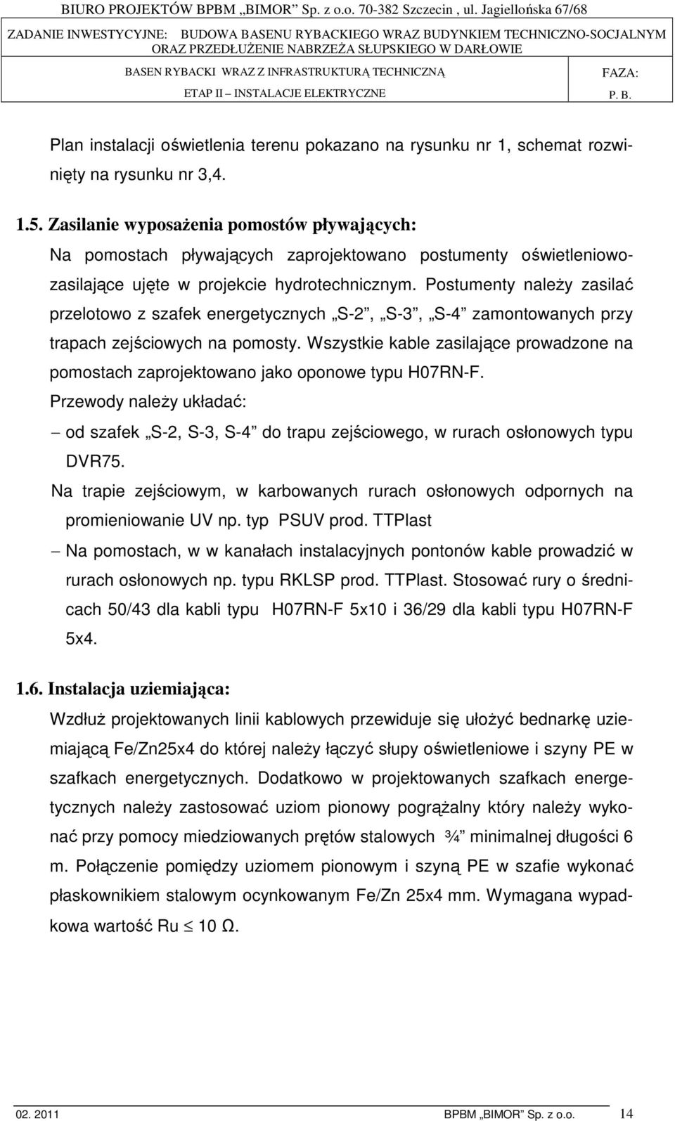 Postumenty naleŝy zasilać przelotowo z szafek energetycznych S-2, S-3, S-4 zamontowanych przy trapach zejściowych na pomosty.