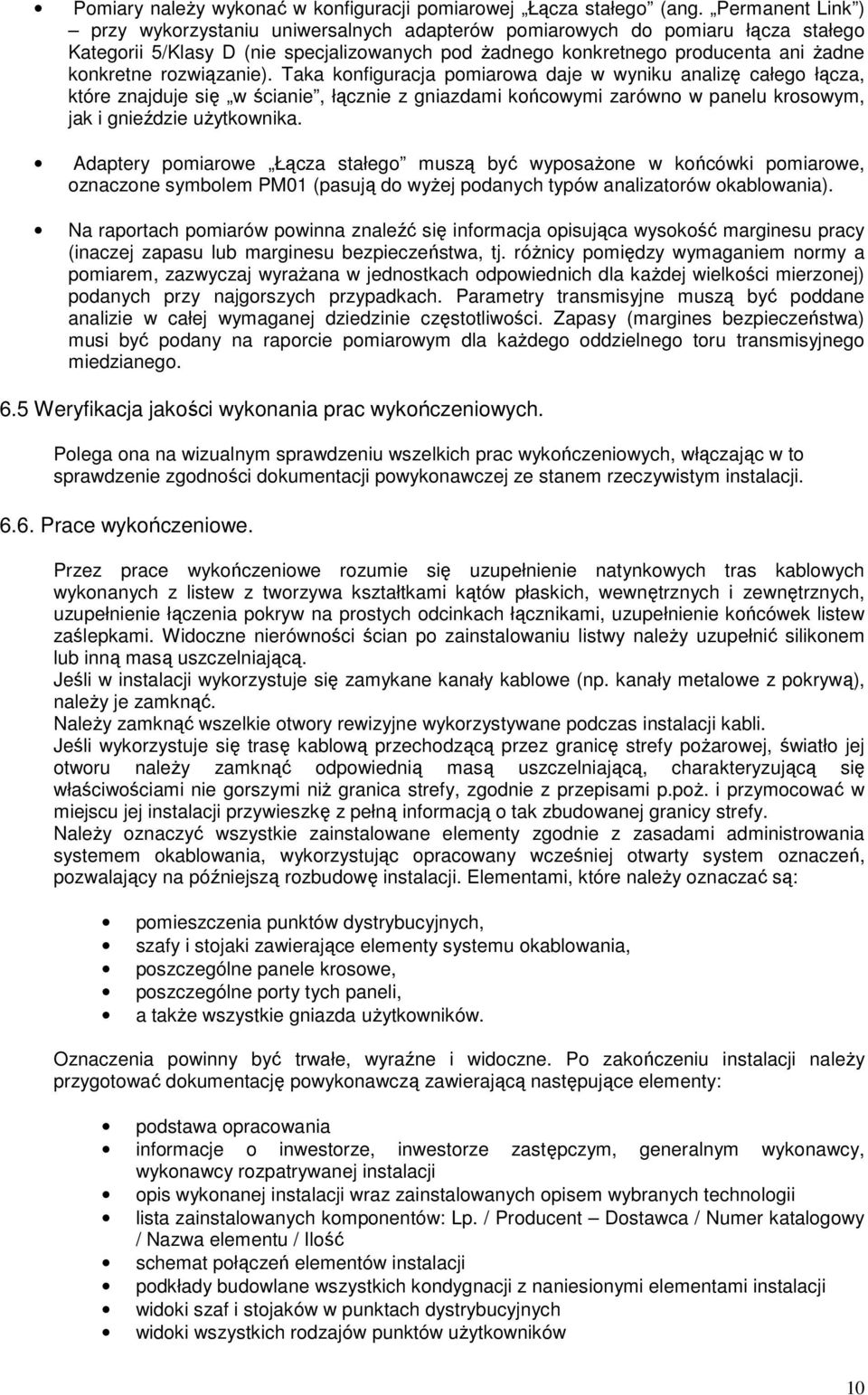 rozwiązanie). Taka konfiguracja pomiarowa daje w wyniku analizę całego łącza, które znajduje się w ścianie, łącznie z gniazdami końcowymi zarówno w panelu krosowym, jak i gnieździe uŝytkownika.