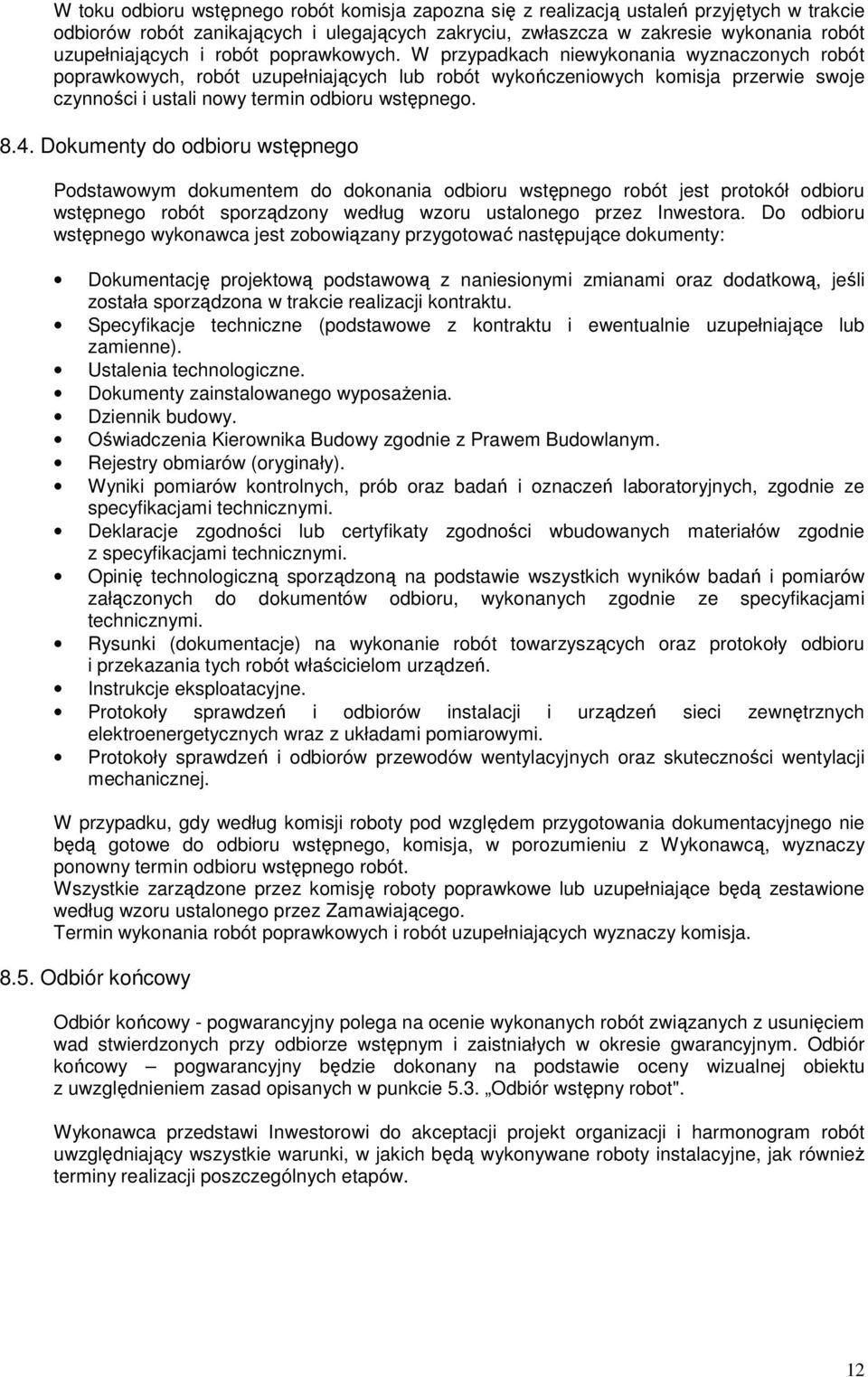 8.4. Dokumenty do odbioru wstępnego Podstawowym dokumentem do dokonania odbioru wstępnego robót jest protokół odbioru wstępnego robót sporządzony według wzoru ustalonego przez Inwestora.