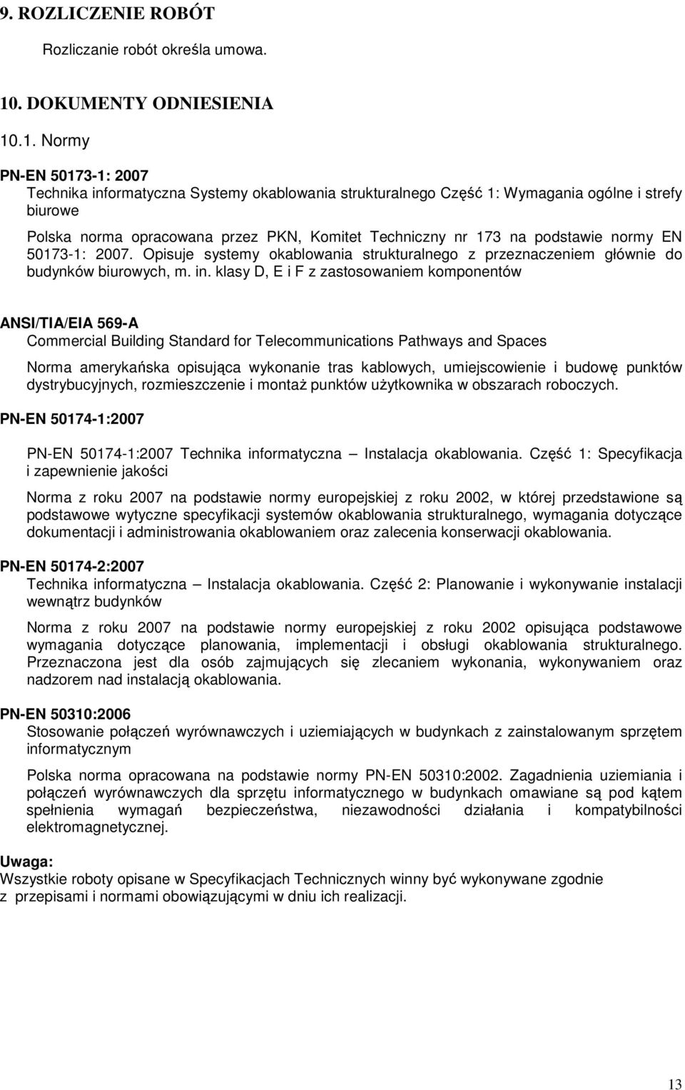 .1. Normy PN-EN 50173-1: 2007 Technika informatyczna Systemy okablowania strukturalnego Część 1: Wymagania ogólne i strefy biurowe Polska norma opracowana przez PKN, Komitet Techniczny nr 173 na