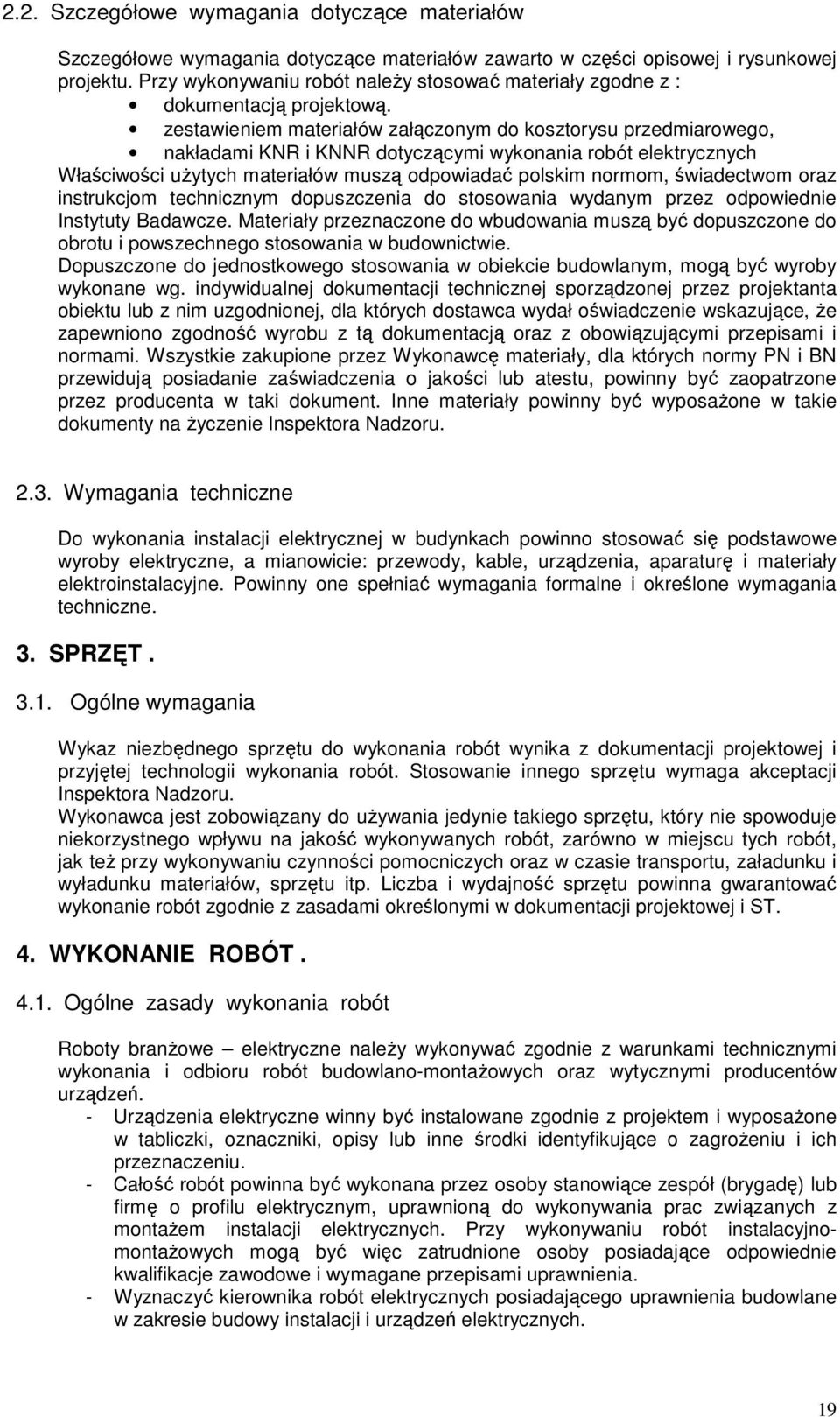 zestawieniem materiałów załączonym do kosztorysu przedmiarowego, nakładami KNR i KNNR dotyczącymi wykonania robót elektrycznych Właściwości uŝytych materiałów muszą odpowiadać polskim normom,