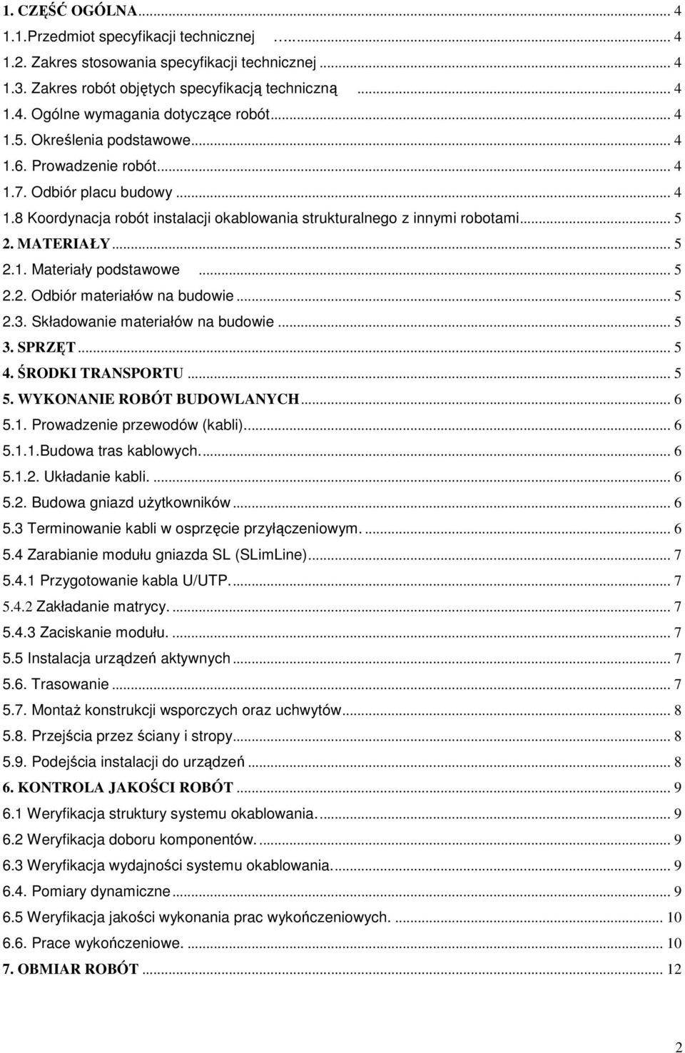 .. 5 2.2. Odbiór materiałów na budowie... 5 2.3. Składowanie materiałów na budowie... 5 3. SPRZĘT... 5 4. ŚRODKI TRANSPORTU... 5 5. WYKONANIE ROBÓT BUDOWLANYCH... 6 5.1. Prowadzenie przewodów (kabli).