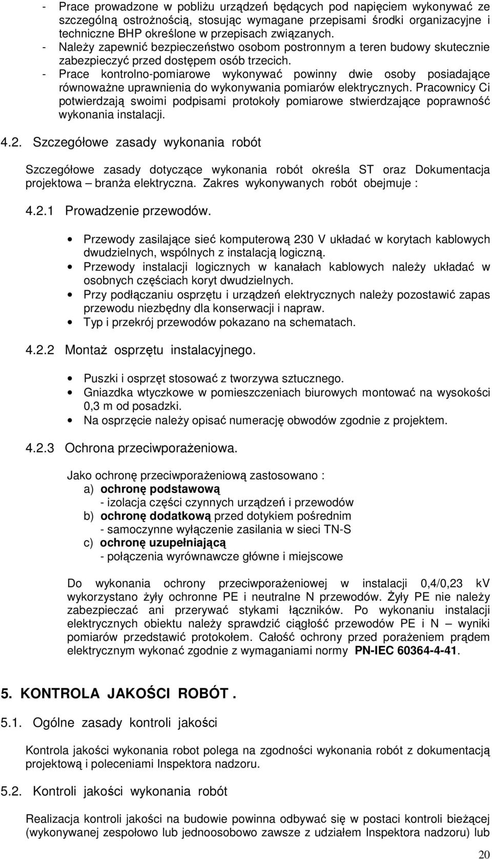 - Prace kontrolno-pomiarowe wykonywać powinny dwie osoby posiadające równowaŝne uprawnienia do wykonywania pomiarów elektrycznych.