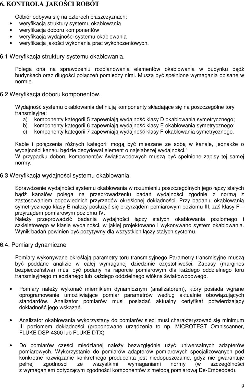 Polega ona na sprawdzeniu rozplanowania elementów okablowania w budynku bądź budynkach oraz długości połączeń pomiędzy nimi. Muszą być spełnione wymagania opisane w normie. 6.