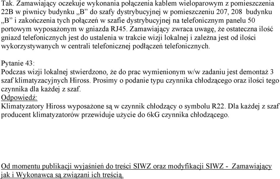 Zamawiający zwraca uwagę, że ostateczna ilość gniazd telefonicznych jest do ustalenia w trakcie wizji lokalnej i zależna jest od ilości wykorzystywanych w centrali telefonicznej podłączeń