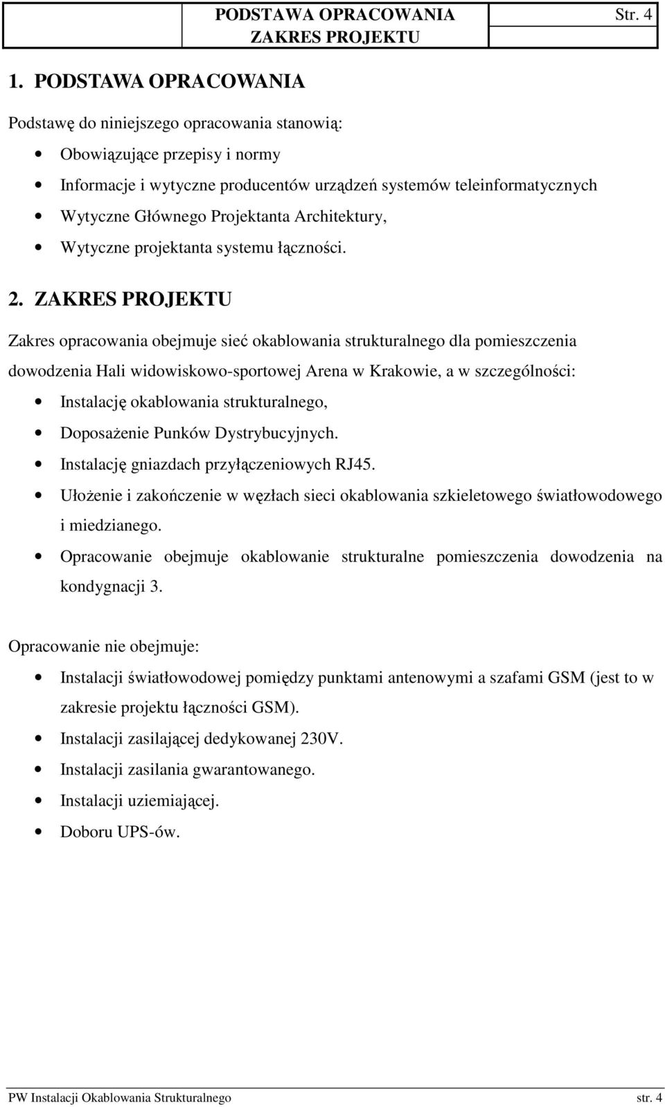 ZAKRES PROJEKTU Zakres opracowania obejmuje sieć okablowania strukturalnego dla pomieszczenia dowodzenia Hali widowiskowo-sportowej Arena w Krakowie, a w szczególności: Instalację okablowania