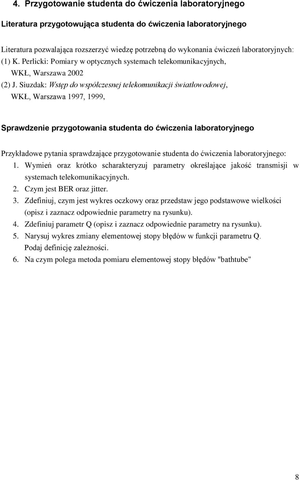 Siuzdak: Wstęp do współczesnej telekomunikacji światłowodowej, WKŁ, Warszawa 997, 999, Sprawdzenie przygotowania studenta do ćwiczenia laboratoryjnego Przykładowe pytania sprawdzające przygotowanie