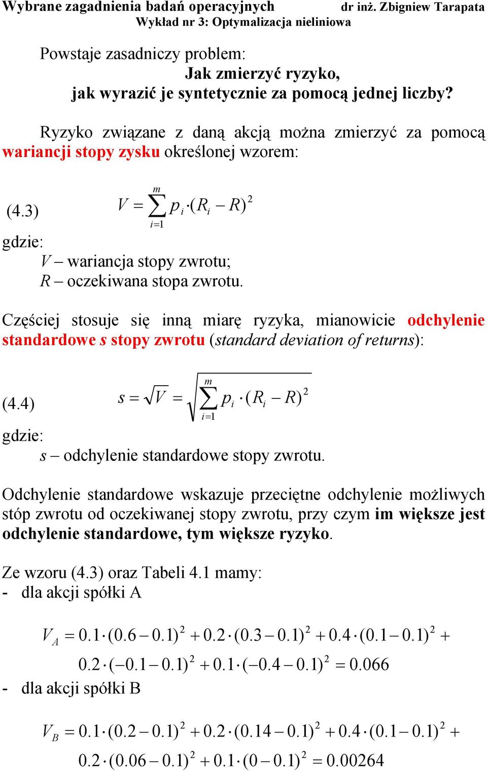 Częścej stosuje sę ą marę ryzyka maowce odchylee stadardowe s stopy zwrotu (stadard devato o returs): (4.4) s V p m ( R R) dze: s odchylee stadardowe stopy zwrotu.