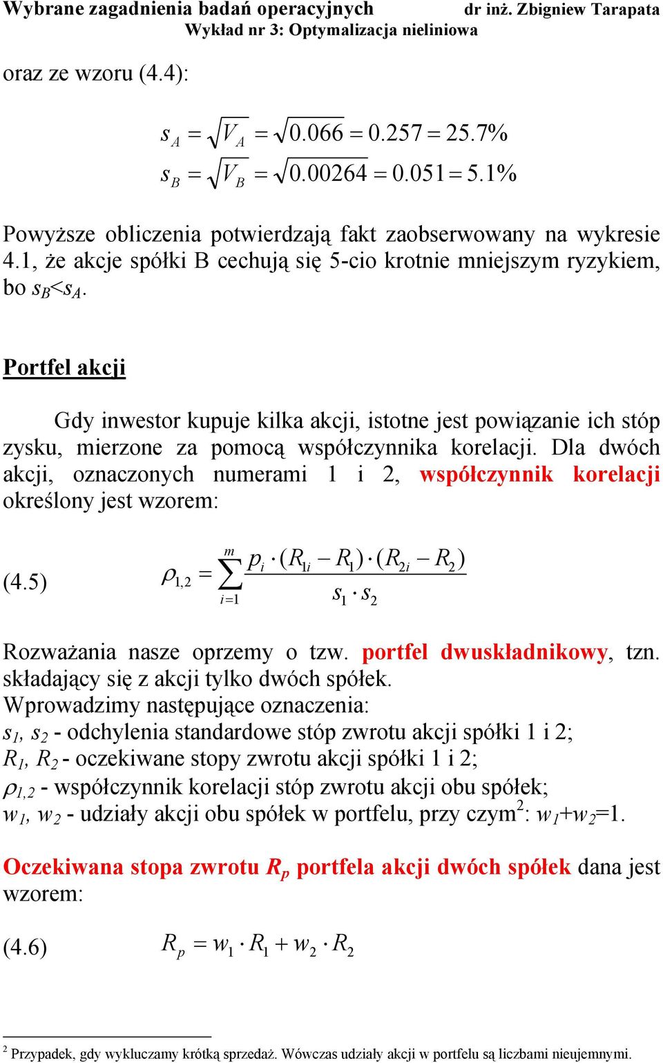 Dla dwóch akcj ozaczoych umeram współczyk korelacj określoy jest wzorem: m p ( R (4.5) ρ R ) ( R s s R ) Rozważaa asze oprzemy o tzw. portel dwuskładkowy tz. składający sę z akcj tylko dwóch spółek.
