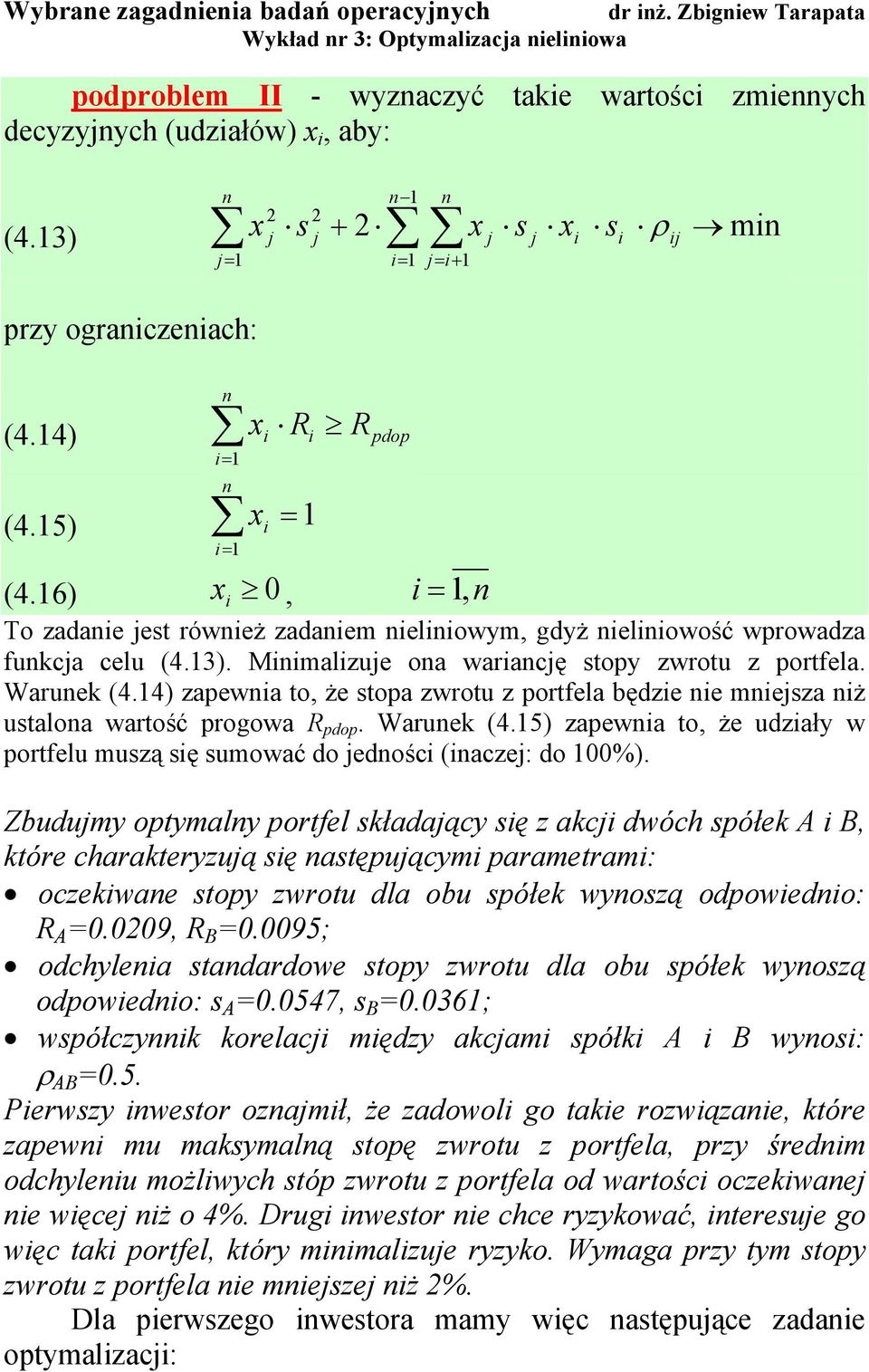 4) zapewa to że stopa zwrotu z portela będze e mejsza ż ustaloa wartość proowa R pdop. Waruek (4.5) zapewa to że udzały w portelu muszą sę sumować do jedośc (aczej: do %).