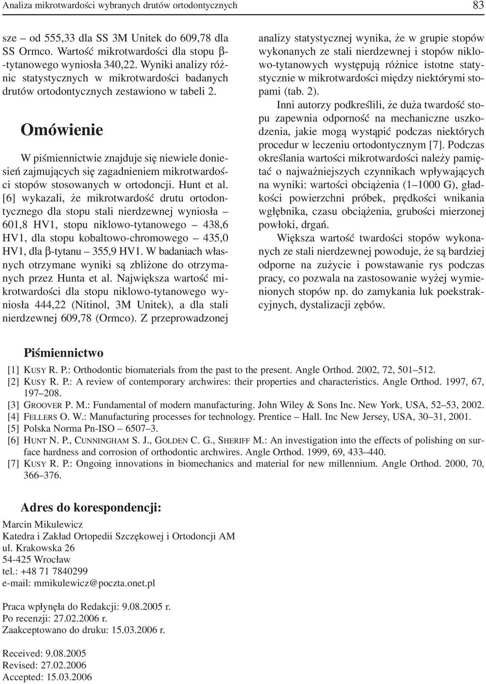 Omówienie W piśmiennictwie znajduje się niewiele donie sień zajmujących się zagadnieniem mikrotwardoś ci stopów stosowanych w ortodoncji. Hunt et al.