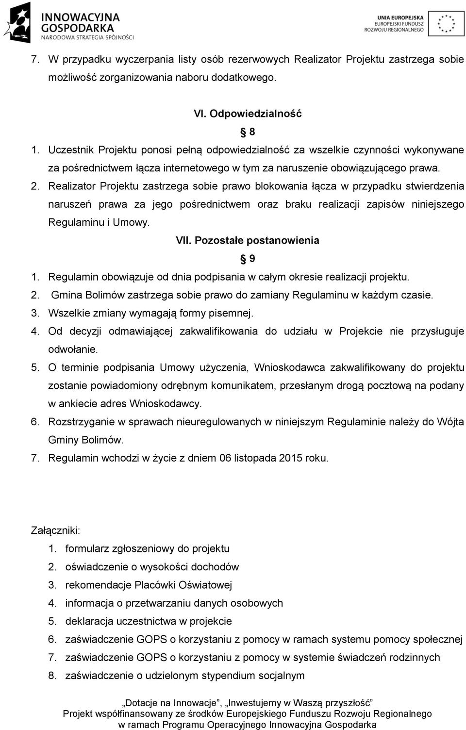 Realizator Projektu zastrzega sobie prawo blokowania łącza w przypadku stwierdzenia naruszeń prawa za jego pośrednictwem oraz braku realizacji zapisów niniejszego Regulaminu i Umowy. VII.